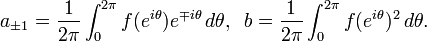 \displaystyle{a_{\pm 1}={1\over 2\pi} \int_0^{2\pi} f(e^{i\theta})e^{\mp i\theta} \, d\theta,\,\,\, b={1\over 2\pi} \int_0^{2\pi} f(e^{i\theta})^2 \, d\theta.}