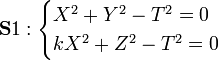 \mathbf S1:
\begin{cases}
X^2+Y^2-T^2=0\\
kX^2+Z^2-T^2=0
\end{cases}