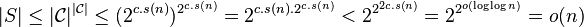 |S|\le|\mathcal{C}|^{|\mathcal{C}|} \le (2^{c.s(n)})^{2^{c.s(n)}}= 2^{c.s(n).2^{c.s(n)}}< 2^{2^{2c.s(n)}}=2^{2^{o(\log \log n)}} = o(n) 