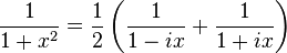 \dfrac {1}{1+x^{2}}=\dfrac {1}{2}\left( \dfrac {1}{1-ix}+\dfrac {1}{1+ix}\right)