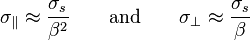 
\sigma_{\parallel} \approx \frac {\sigma_s}{\beta^2} \qquad \text{and} \qquad \sigma_{\perp} \approx \frac {\sigma_s}{\beta}
