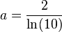  a = {2 \over \ln(10)}