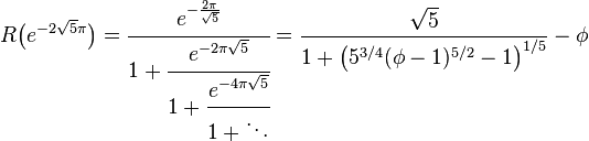 R\big(e^{-2\sqrt{5}\pi}\big) = \cfrac{e^{-\frac{2\pi}{\sqrt5}}}{1+\cfrac{e^{-2\pi\sqrt{5}}}{1 + \cfrac{e^{-4\pi\sqrt{5}}}{1+\ddots}}} = \frac{\sqrt{5}}{1+\big(5^{3/4} (\phi-1)^{5/2}-1\big)^{1/5}} - {\phi}