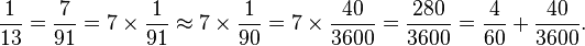 \frac{1}{13} = \frac{7}{91} = 7 \times \frac {1}{91} \approx 7 \times \frac{1}{90}=7 \times \frac{40}{3600} = \frac{280}{3600} = \frac{4}{60} + \frac{40}{3600}.