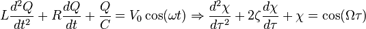  L \frac{d^2 Q}{dt^2} + R \frac{d Q}{d t} + \frac{Q}{C} = V_0 \cos(\omega t) \Rightarrow \frac{d^2 \chi}{d \tau^2} + 2 \zeta \frac{d \chi}{d\tau} + \chi = \cos(\Omega \tau) 