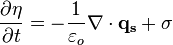 \frac{\partial \eta}{\partial t} = -\frac{1}{\varepsilon_o}\nabla\cdot\mathbf{q_s}+\sigma