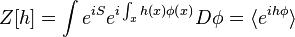  Z[h] = \int e^{iS} e^{i\int_x h(x)\phi(x)} D\phi = \langle e^{i h \phi }\rangle