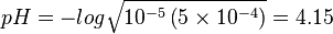 pH = -log \sqrt {10^{-5} \left( 5 \times 10^{-4} \right) } = 4.15