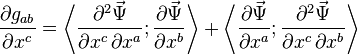 
\frac{\partial g_{ab}}{\partial x^c} = \left\langle \frac{\partial^2 \vec\Psi}{ \partial x^c \, \partial x^a} ; \frac{\partial \vec\Psi}{\partial x^b} \right\rangle +  \left\langle \frac{\partial \vec\Psi}{\partial x^a} ; \frac{\partial^2 \vec\Psi}{ \partial x^c \, \partial x^b} \right\rangle
