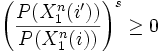  \left ( \frac{P(X_1^n(i'))}{P(X_1^n(i))} \right ) ^s \geq 0 \, 