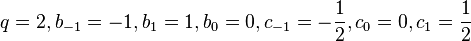 q=2, b_{-1}=-1, b_1=1, b_0=0, c_{-1}=-\frac{1}{2}, c_0=0, c_1=\frac{1}{2} 