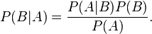 P(B|A) = \frac{P(A|B) P(B)}{P(A)}.