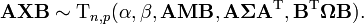 \mathbf{AXB} \sim {\rm T}_{n,p}(\alpha,\beta,\mathbf{AMB},\mathbf{A}\boldsymbol\Sigma\mathbf{A}^{\rm T}, \mathbf{B}^{\rm T}\boldsymbol\Omega\mathbf{B})
.