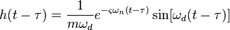 h(t - \tau ) = \frac{1}{{m\omega _d }}e^{ - \varsigma \omega _n (t - \tau )} \sin [\omega _d (t - \tau )]