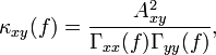 
\kappa_{xy}(f)= \frac{A_{xy}^2}{ \Gamma_{xx}(f) \Gamma_{yy}(f)} ,
