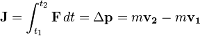 \mathbf{J} = \int_{t_1}^{t_2} \mathbf{F}\, dt =  \Delta\mathbf{p} = m \mathbf{v_2} - m \mathbf{v_1}