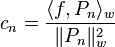 c_n = {\langle f, P_n \rangle_w\over \|P_n\|_w^2}