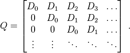 
Q=\left[\begin{matrix}
D_{0}&D_{1}&D_{2}&D_{3}&\dots\\
0&D_{0}&D_{1}&D_{2}&\dots\\
0&0&D_{0}&D_{1}&\dots\\
\vdots & \vdots & \ddots & \ddots & \ddots
\end{matrix}\right]\; .