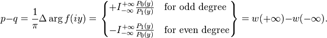 p-q=\frac{1}{\pi}\Delta\arg f(iy)= \left.\begin{cases} +I_{-\infty}^{+\infty}\frac{P_0(y)}{P_1(y)} & \text{for odd degree} \\[10pt] -I_{-\infty}^{+\infty}\frac{P_1(y)}{P_0(y)} & \text{for even degree} \end{cases}\right\} = w(+\infty)-w(-\infty).