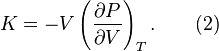 
K = - V \left( \frac{\partial P}{\partial V} \right)_T. \qquad (2)
