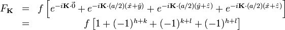 \begin{matrix}
F_{\mathbf{K}} & = & f \left[ e^{-i\mathbf{K}\cdot\vec{0}} + e^{-i\mathbf{K}\cdot(a/2)(\hat{x} + \hat{y})} + e^{-i\mathbf{K}\cdot(a/2)(\hat{y} + \hat{z})} + e^{-i\mathbf{K}\cdot(a/2)(\hat{x} + \hat{z})} \right] \\
& = & f \left[ 1 + (-1)^{h + k} + (-1)^{k + l} + (-1)^{h + l} \right] \\
\end{matrix}