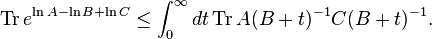 {\rm Tr} \, e^{\ln A -\ln B+\ln C}\leq \int_0^\infty dt\, {\rm Tr}\, A(B+t)^{-1}C(B+t)^{-1}.