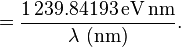 =\frac{1\,239.84193\,\mbox{eV}\,\mbox{nm}}{\lambda\ \mbox{(nm)}}.