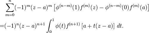  
\begin{align}
      & \sum_{m=0}^n (-1)^m (z - a)^m \left[\phi^{(n - m)}(1)f^{(m)}(z) - \phi^{(n - m)}(0)f^{(m)}(a)\right] \\
 {} = & (-1)^n(z - a)^{n + 1}\int_0^1\phi(t)f^{(n+1)}\left[a + t(z - a)\right]\, dt.
\end{align}
