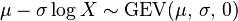 \mu - \sigma \log{X} \sim \textrm{GEV}(\mu,\,\sigma,\,0)