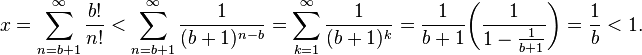 
x 
=\sum_{n = b+1}^\infty \frac{b!}{n!}
< \sum_{n=b+1}^\infty \frac1{(b+1)^{n-b}}
=\sum_{k=1}^\infty \frac1{(b+1)^k}
=\frac{1}{b+1} \biggl(\frac1{1-\frac1{b+1}}\biggr)
= \frac{1}{b} < 1.
