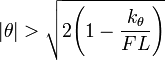 
|\theta| > \sqrt{2\Bigg( 1 - \frac{k_\theta}{F L} \Bigg)}
