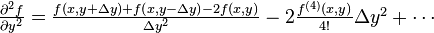 \begin{array} {l}
\frac{\partial ^2 f}{\partial y^2}=
\frac{f\left(x, y + \Delta y\right) + f\left(x, y - \Delta y\right) - 2f(x,y)}{\Delta y^2} - 2\frac{f^{(4)}(x,y)}{4!}\Delta y^2 + \cdots
\end{array}