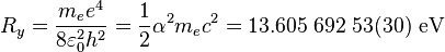 R_y= \frac{m_e e^4}{8 \varepsilon_0^2 h^2} = \frac{1}{2}\alpha^2 m_ec^2 =  13.605\;692\;53(30) \ \mathrm{eV}