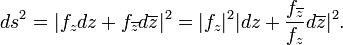 \displaystyle{ds^2=|f_z dz + f_{\overline{ z}}d\overline{z}|^2= |f_z|^2 |dz + {f_{\overline{z}}\over f_z} d\overline{z}|^2.}