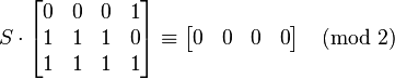 
S \cdot \begin{bmatrix} 0 & 0 & 0 & 1 \\ 1 & 1 & 1 & 0 \\ 1 & 1 & 1 & 1 \end{bmatrix} \equiv \begin{bmatrix} 0 & 0 & 0 & 0 \end{bmatrix} \pmod{2}