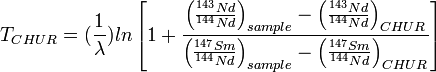  T_{CHUR}=(\frac{1}{\lambda})ln \left[1+ \frac{\left(\frac{^{143}Nd}{^{144}Nd}\right)_{sample}-\left(\frac{^{143}Nd}{^{144}Nd}\right)_{CHUR}}{\left(\frac{^{147}Sm}{^{144}Nd}\right)_{sample}-\left(\frac{^{147}Sm}{^{144}Nd}\right)_{CHUR}}\right]