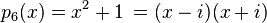 p_6(x)=x^2+1\,={(x-i)(x+i)}