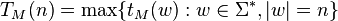 T_M(n) = \max\{ t_M(w) : w\in\Sigma^{*}, \left|w\right| = n \}