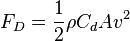 F_D = \frac{1}{2} \rho C_d A v^2