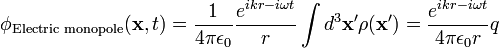 \phi_{\text{Electric monopole}}(\mathbf{x},t) =  \frac{1}{4 \pi \epsilon_0} \frac{e^{i k r - i \omega t}}{r} \int d^3\mathbf{x'}\rho(\mathbf{x'})=\frac{e^{i k r - i \omega t}}{4 \pi \epsilon_0 r} q