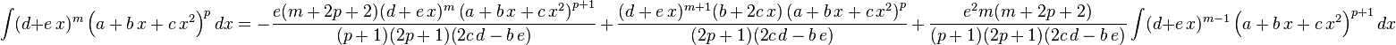 
\int (d+e\,x)^m\left(a+b\,x+c\,x^2\right)^pdx=
  -\frac{e(m+2 p+2)(d+e\,x)^m \left(a+b\,x+c\,x^2\right)^{p+1}}{(p+1)(2p+1)(2 c\,d-b\,e)}\,+\,
  \frac{(d+e\,x)^{m+1}(b+2 c\,x) \left(a+b\,x+c\,x^2\right)^p}{(2p+1)(2 c\,d-b\,e)}\,+\,
  \frac{e^2m(m+2 p+2)}{(p+1)(2p+1)(2 c\,d-b\,e)} \int (d+e\,x)^{m-1} \left(a+b\,x+c\,x^2\right)^{p+1}dx
