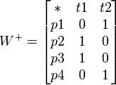 W^{+}=\begin{bmatrix} * & t1 & t2 \\ p1 & 0  & 1 \\ p2 & 1 & 0 \\ p3 & 1& 0 \\ p4 & 0 & 1 \end{bmatrix} 