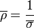 \overline{\rho}=\frac{1}{\overline{\sigma}}