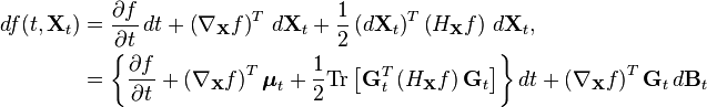 \begin{align}
df(t,\mathbf{X}_t) &= \frac{\partial f}{\partial t}\, dt + \left (\nabla_\mathbf{X} f \right )^T\, d\mathbf{X}_t + \frac{1}{2} \left(d\mathbf{X}_t \right )^T \left( H_\mathbf{X} f \right) \, d\mathbf{X}_t, \\
                   &= \left\{ \frac{\partial f}{\partial t} + \left (\nabla_\mathbf{X} f \right)^T \boldsymbol{\mu}_t + \frac{1}{2}\text{Tr}\left[ \mathbf{G}_t^T \left( H_\mathbf{X} f \right) \mathbf{G}_t \right] \right\} dt + \left (\nabla_\mathbf{X} f \right)^T \mathbf{G}_t\, d\mathbf{B}_t
\end{align}