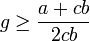 g \ge \frac{a + cb}{2cb}