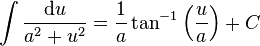 \int \frac{\mathrm{d}u}{a^2+u^2} =\frac{1}{a}\tan ^{-1}\left( \frac{u}{a} \right)+C