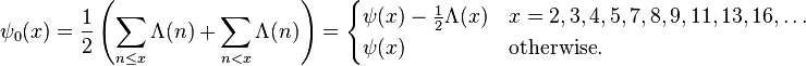  
\psi_0(x) 
= \frac12\left( \sum_{n \leq x} \Lambda(n)+\sum_{n < x} \Lambda(n)\right)
=\begin{cases} \psi(x) - \frac{1}{2} \Lambda(x) & x = 2,3,4,5,7,8,9,11,13,16,\dots \\ 
\psi(x) & \mbox{otherwise.} \end{cases}
