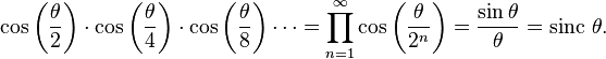  \cos\left({\theta \over 2}\right) \cdot \cos\left({\theta \over 4}\right)
\cdot \cos\left({\theta \over 8}\right)\cdots = \prod_{n=1}^\infty \cos\left({\theta \over 2^n}\right)
= {\sin \theta \over \theta} = \operatorname{sinc}\,\theta. 