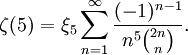 \zeta(5)=\xi_{5}\sum_{n=1}^{\infty}\frac{(-1)^{n-1}}{n^{5}\binom{2n}{n}}.