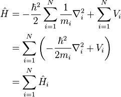 \begin{align} \hat{H} & = -\frac{\hbar^2}{2}\sum_{i=1}^{N}\frac{1}{m_i}\nabla_i^2 + \sum_{i=1}^N V_i\\
 & = \sum_{i=1}^{N}\left(-\frac{\hbar^2}{2m_i}\nabla_i^2 + V_i \right) \\
 & = \sum_{i=1}^{N}\hat{H}_i \\
\end{align}